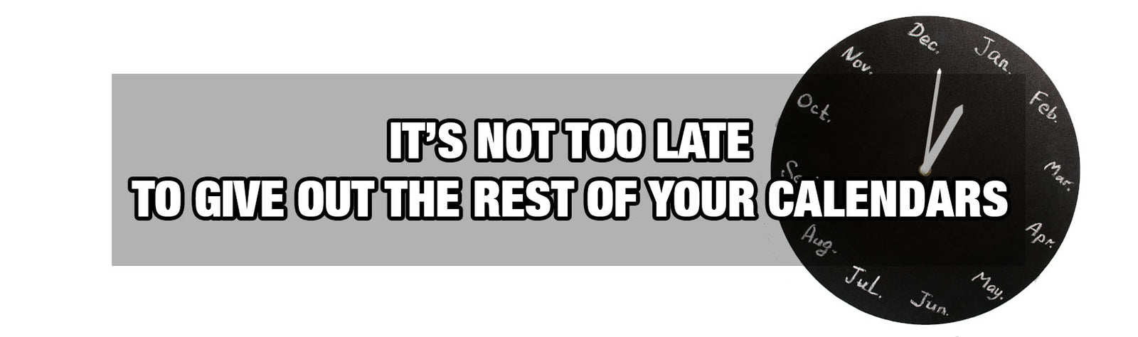 It's Not Too Late To Give Out The Rest of Your Calendars