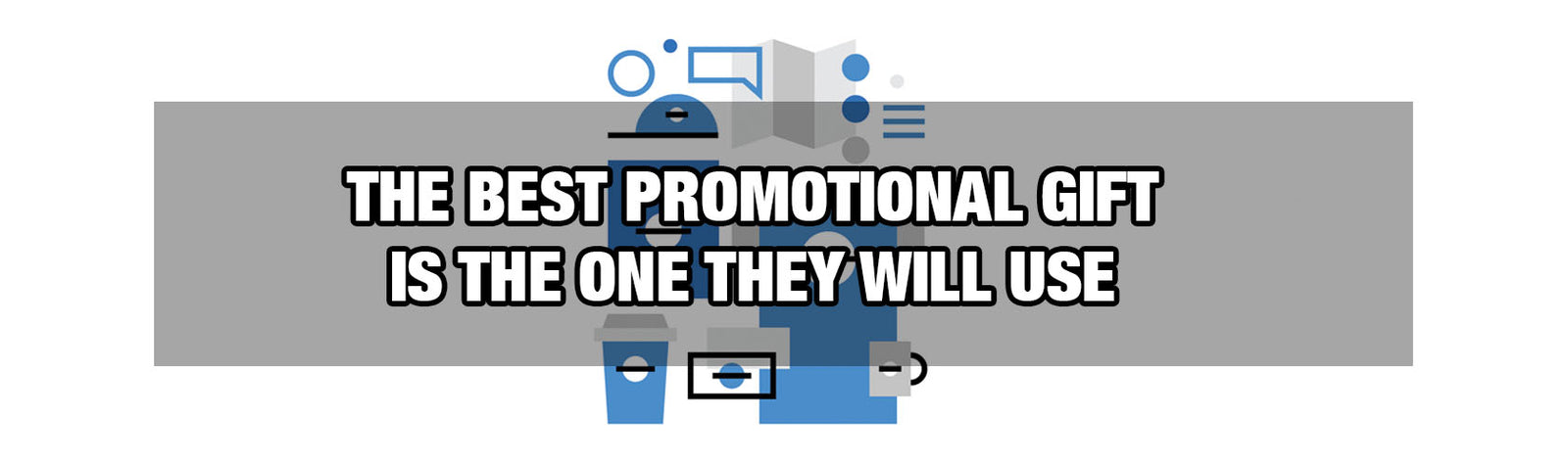 The Best Promotional Gift is One They Will Use
